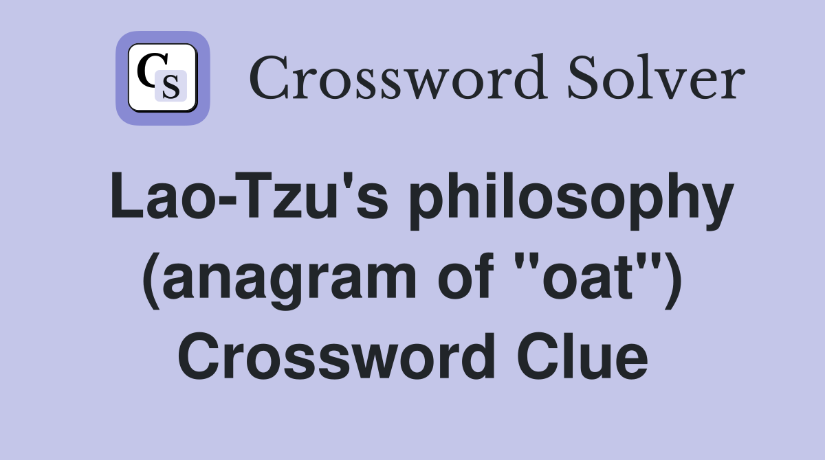 Lao-Tzu's philosophy (anagram of "oat") Crossword Clue