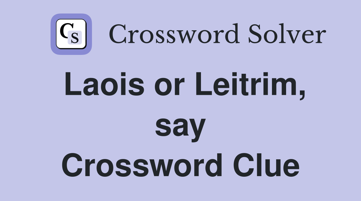 Laois or Leitrim, say Crossword Clue