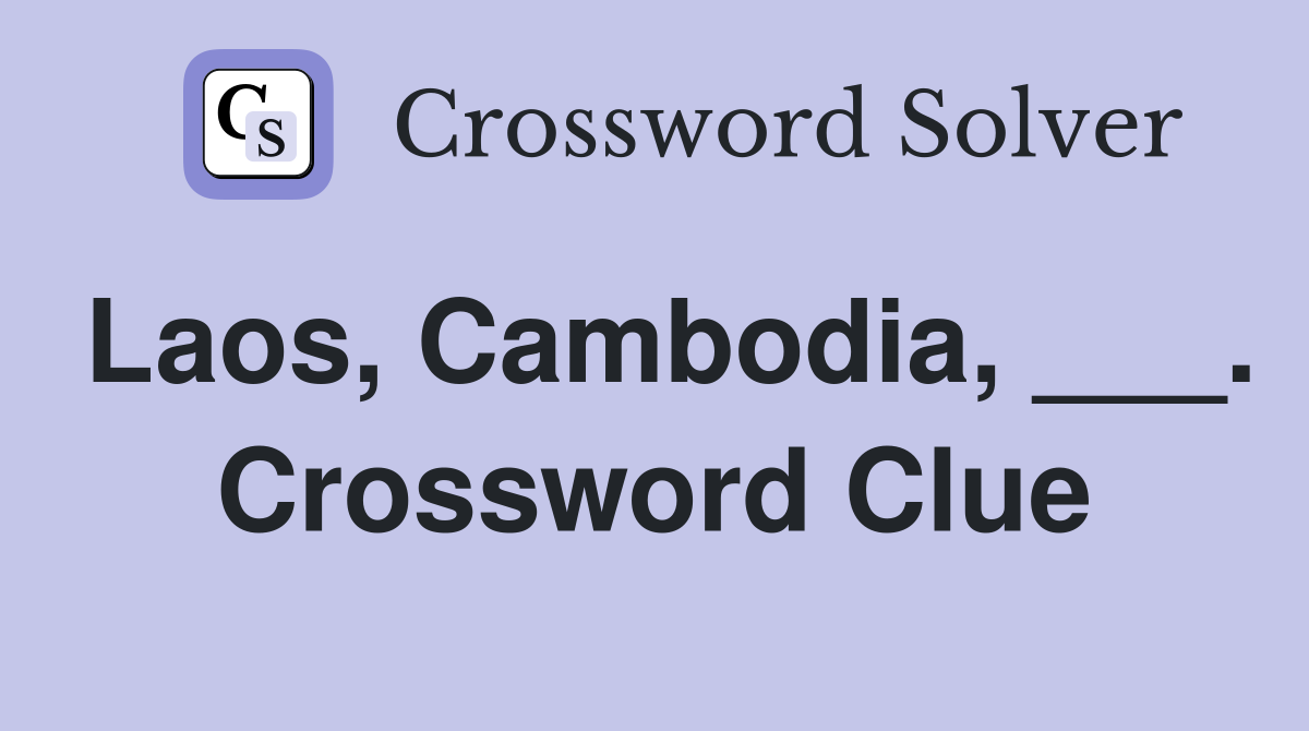 Laos, Cambodia, ___. Crossword Clue