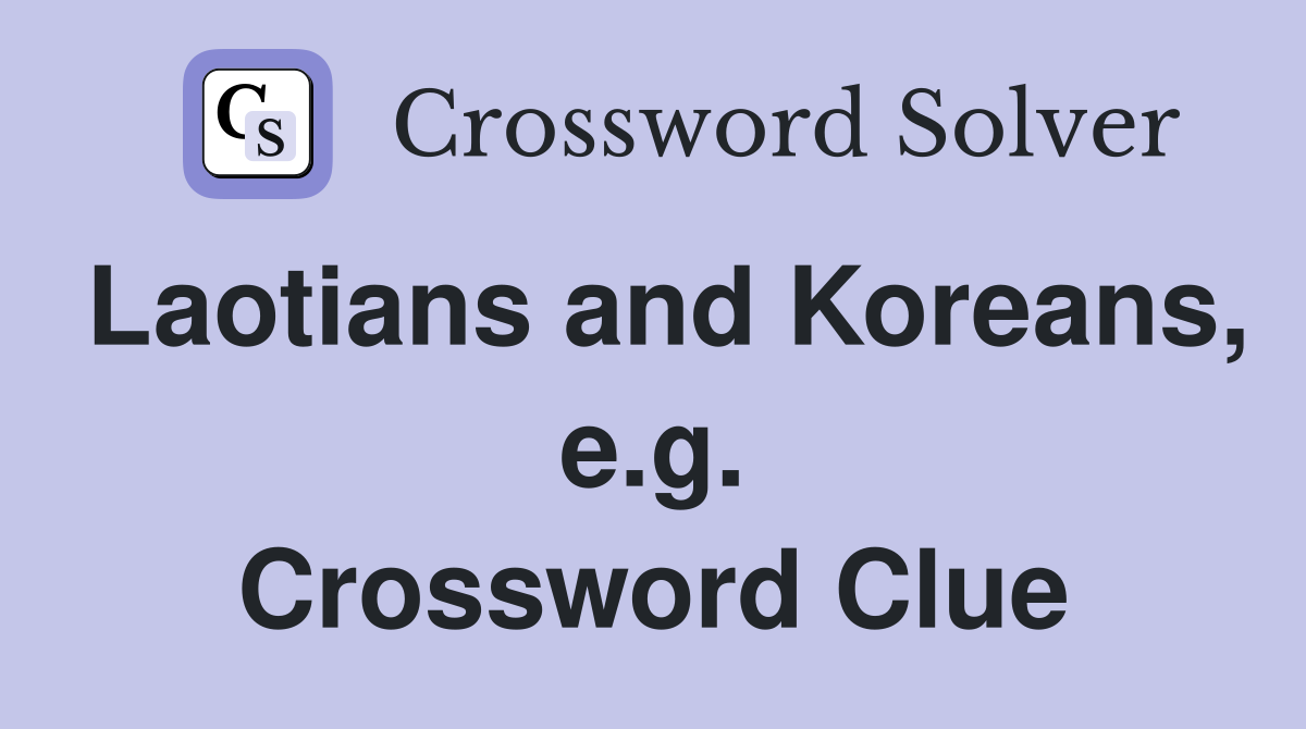 Laotians and Koreans, e.g. Crossword Clue