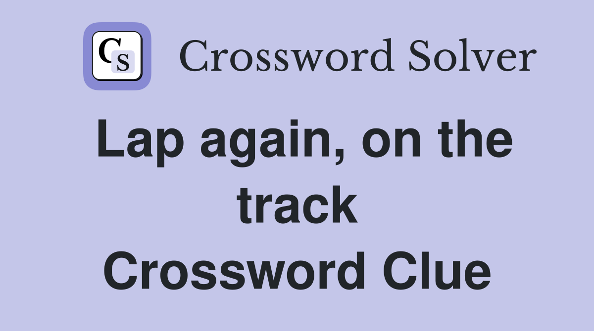 Lap again, on the track Crossword Clue