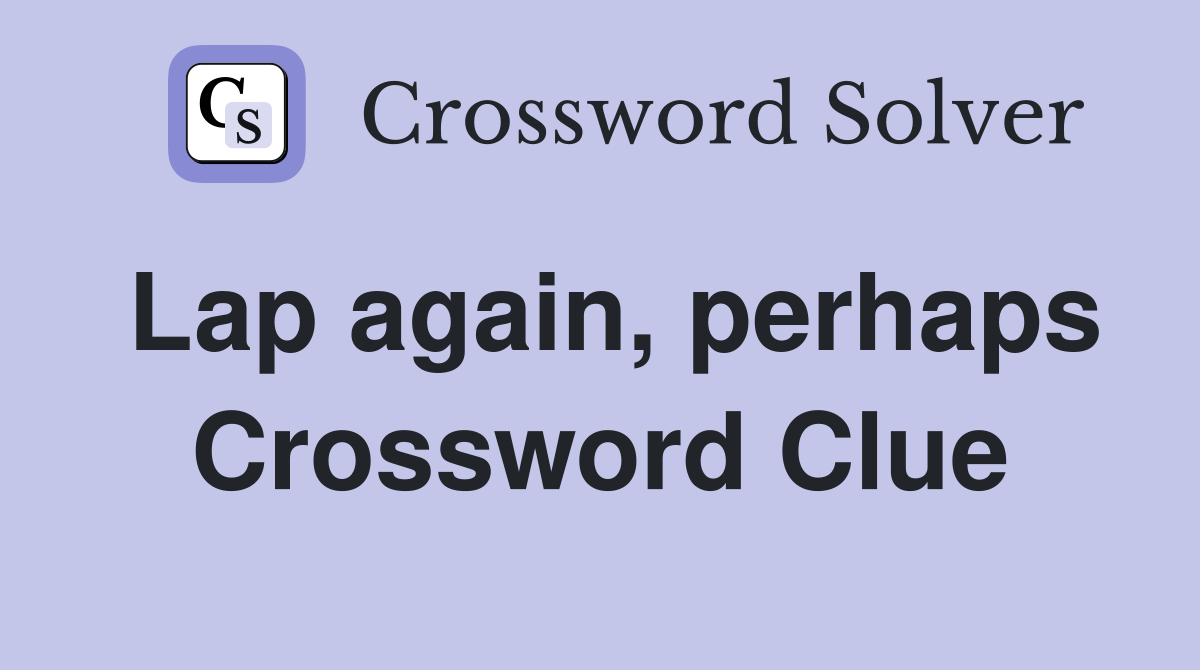 Lap again, perhaps Crossword Clue