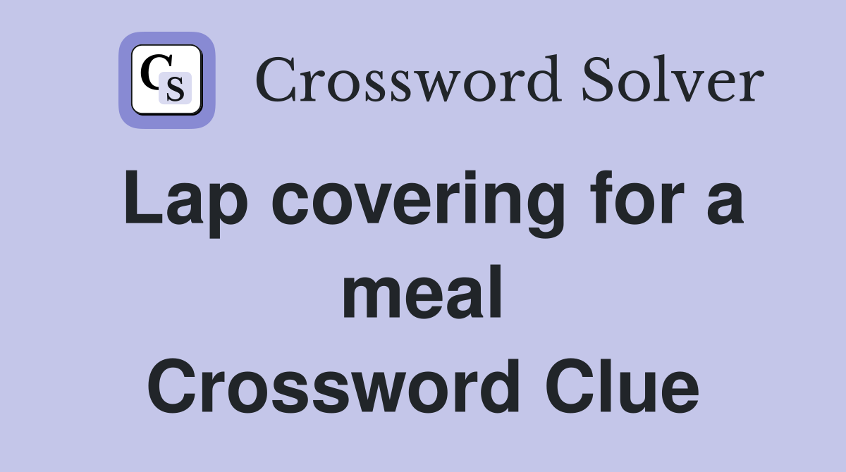 Lap covering for a meal Crossword Clue