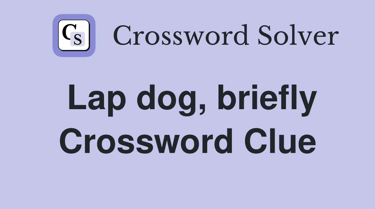 Lap dog, briefly Crossword Clue