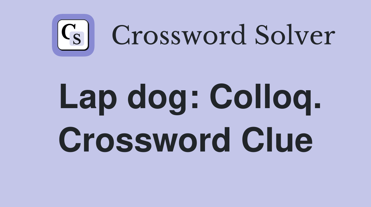 Lap dog: Colloq. Crossword Clue
