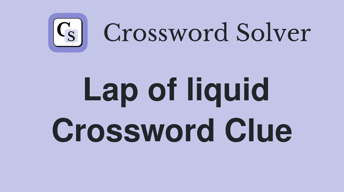 Lap of liquid Crossword Clue