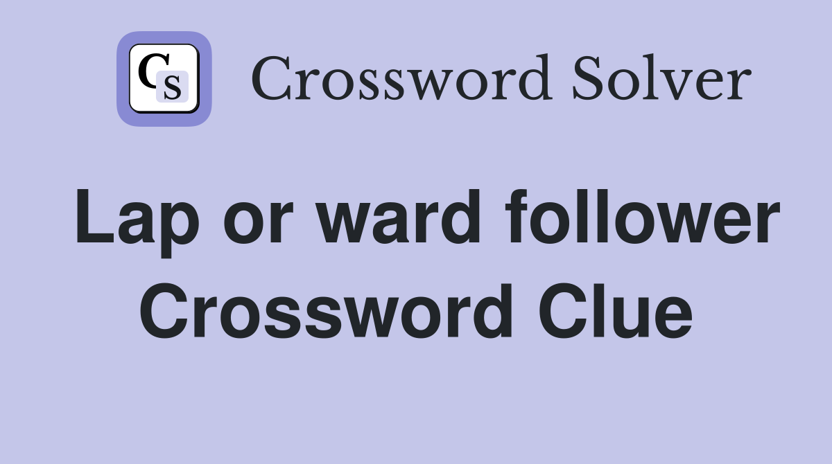 Lap or ward follower Crossword Clue