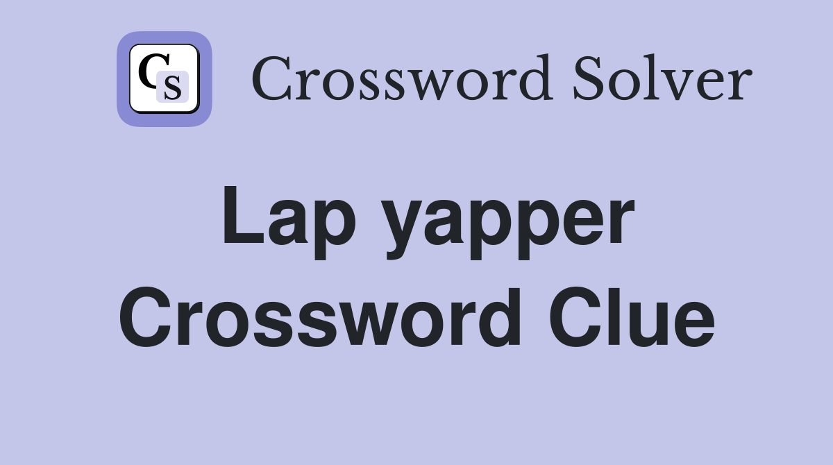 Lap yapper Crossword Clue