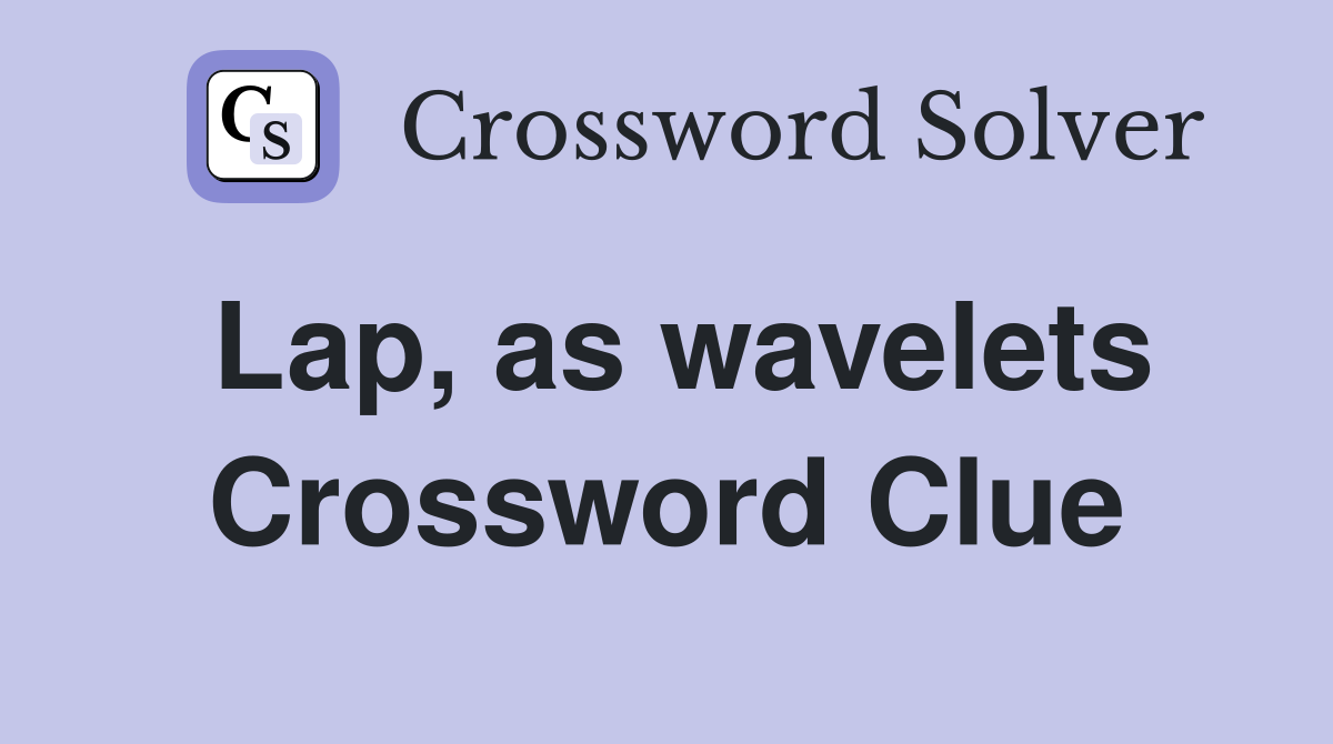 Lap, as wavelets Crossword Clue