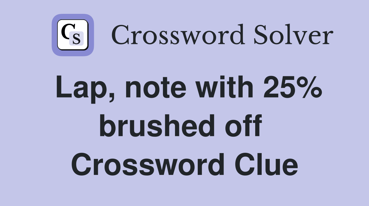 Lap, note with 25% brushed off  Crossword Clue