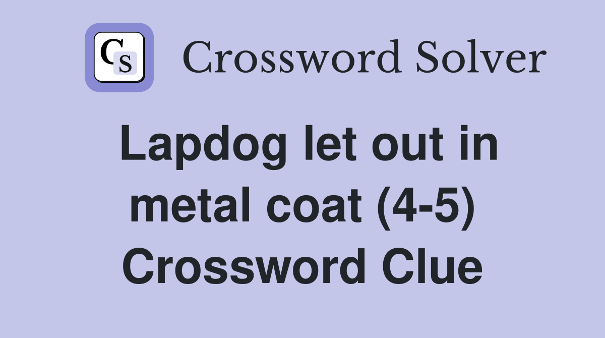 Lapdog let out in metal coat (4-5) Crossword Clue