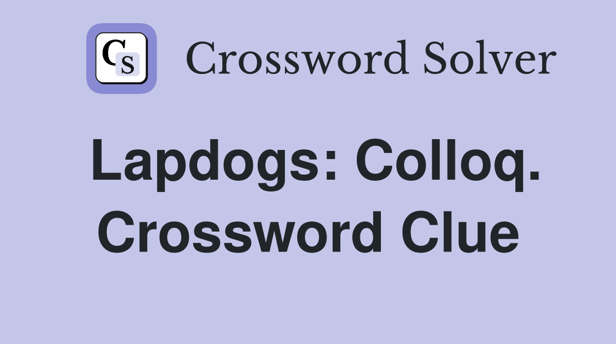 Lapdogs: Colloq. Crossword Clue