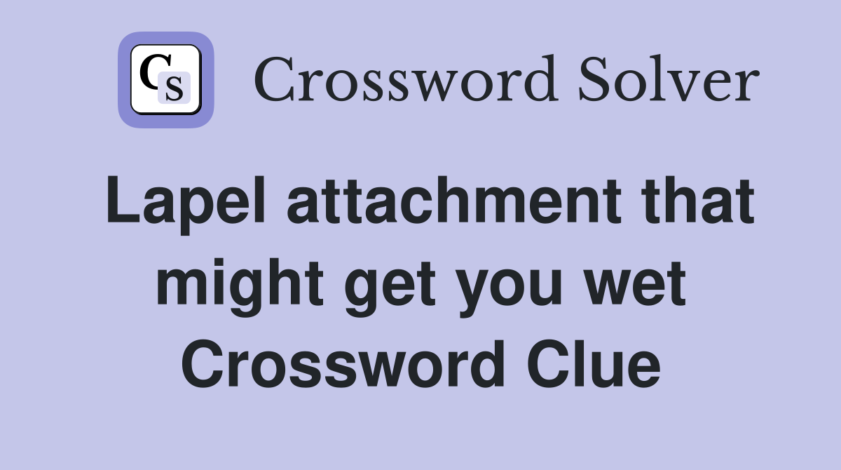 Lapel attachment that might get you wet Crossword Clue