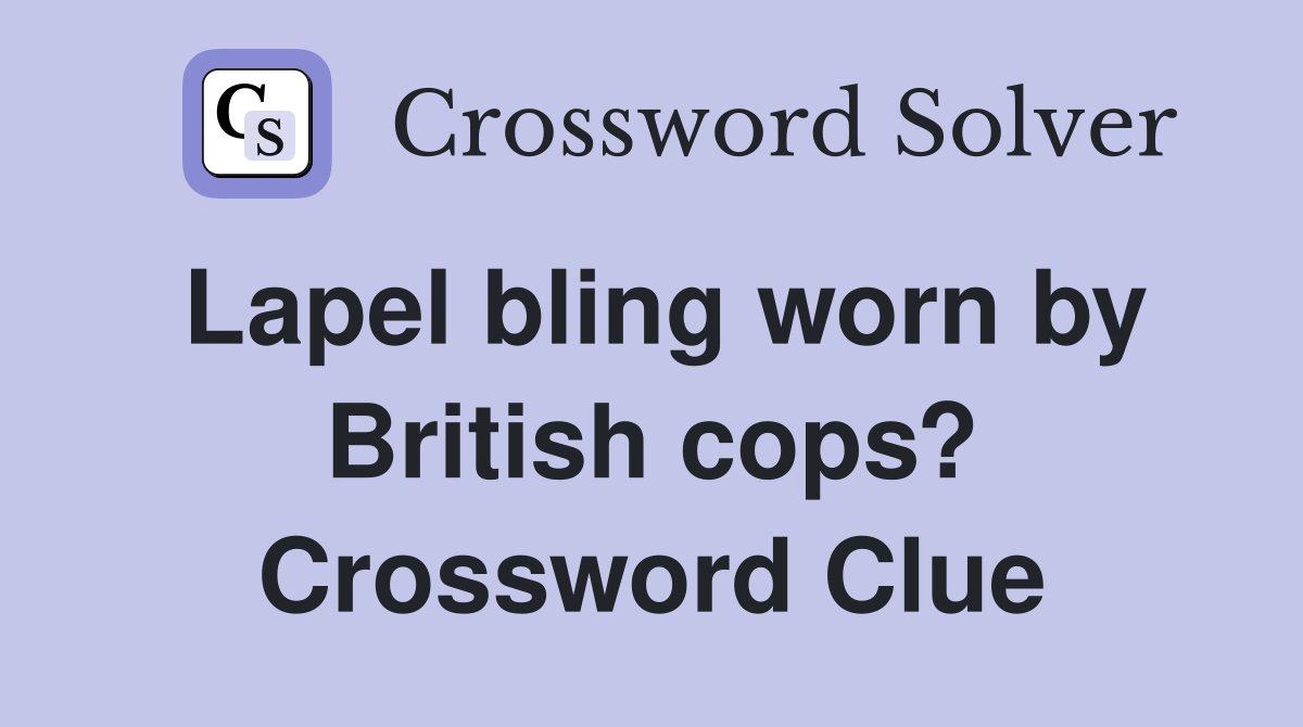 Lapel bling worn by British cops? Crossword Clue