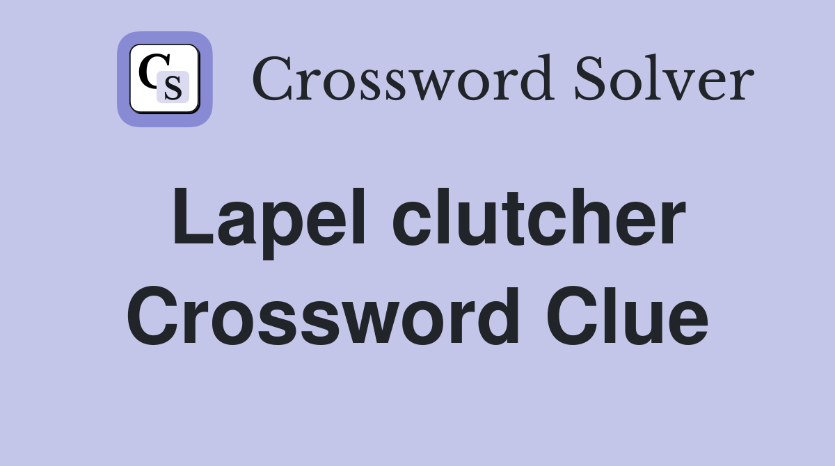 Lapel clutcher Crossword Clue