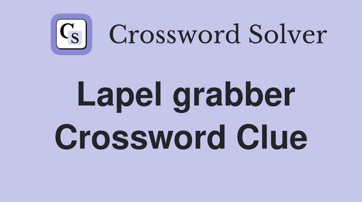 Lapel grabber Crossword Clue