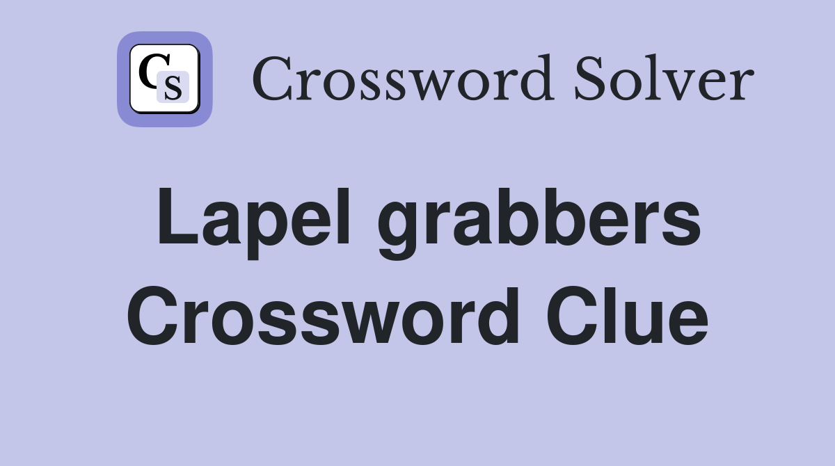 Lapel grabbers Crossword Clue