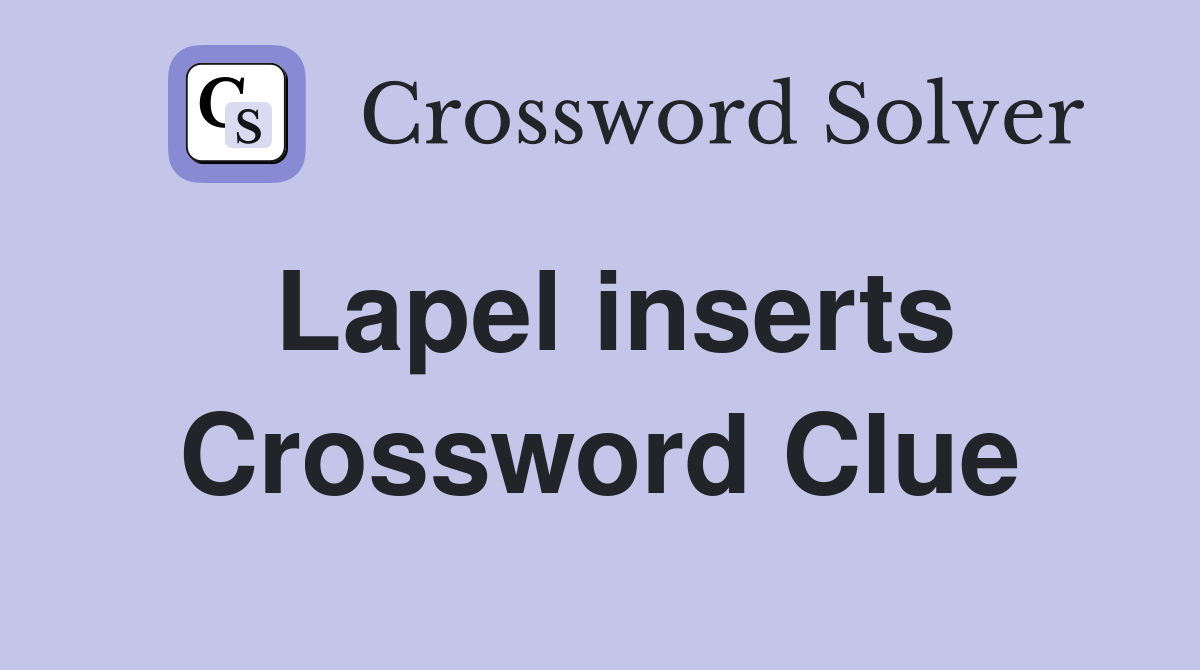 Lapel inserts Crossword Clue