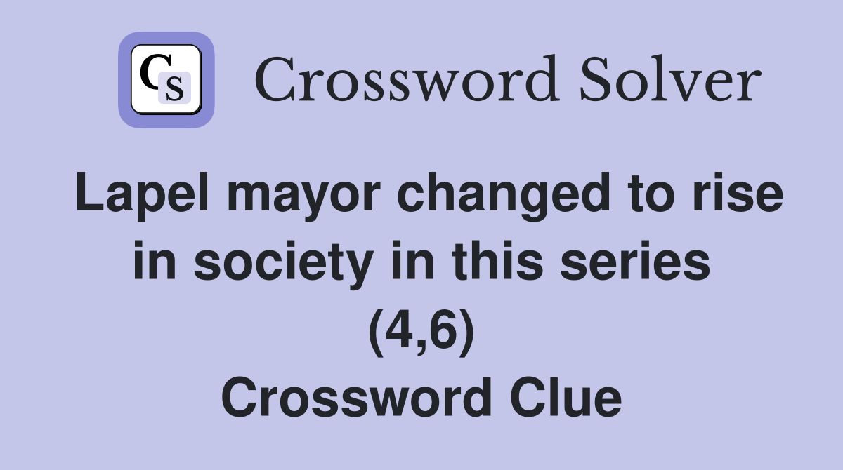 Lapel mayor changed to rise in society in this series (4,6) Crossword Clue