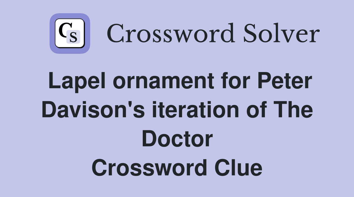 Lapel ornament for Peter Davison's iteration of The Doctor Crossword Clue