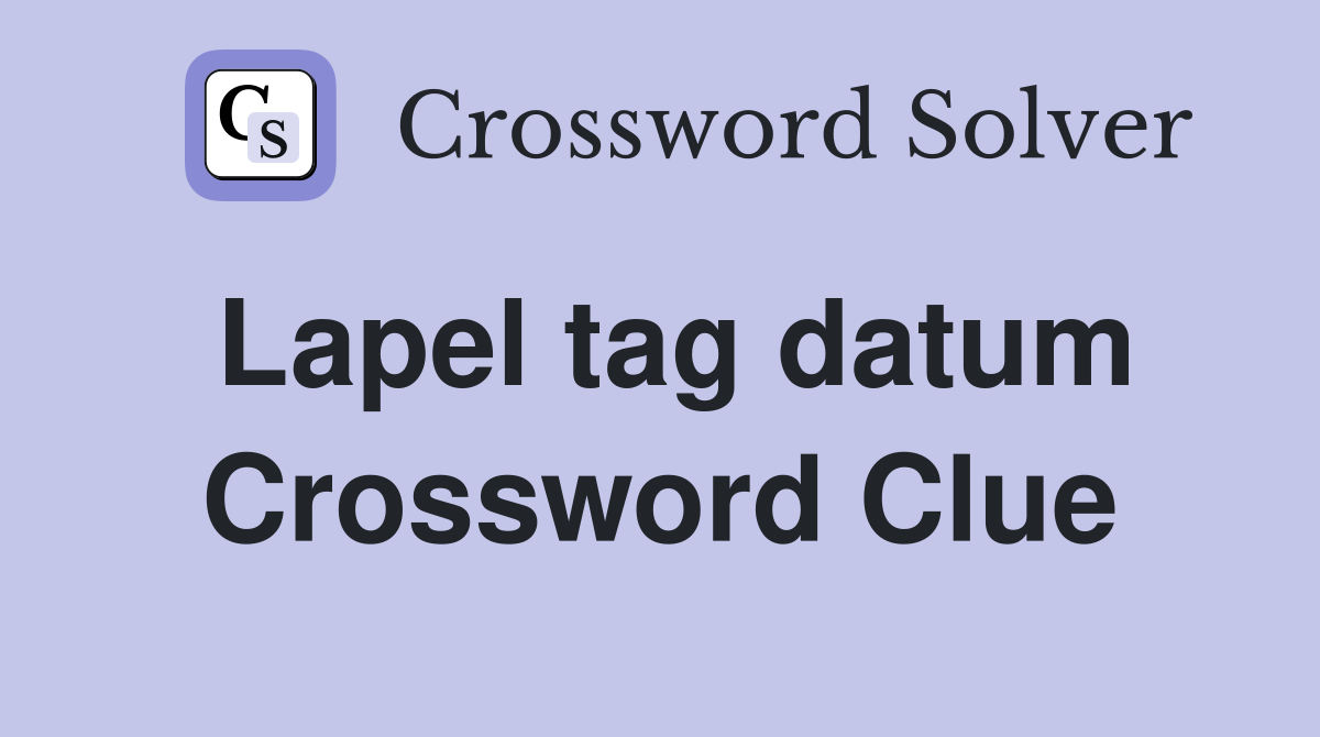Lapel tag datum Crossword Clue