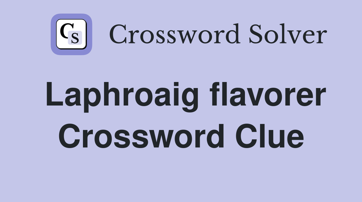 Laphroaig flavorer Crossword Clue
