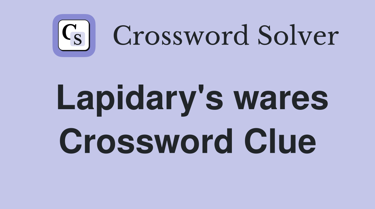 Lapidary's wares Crossword Clue