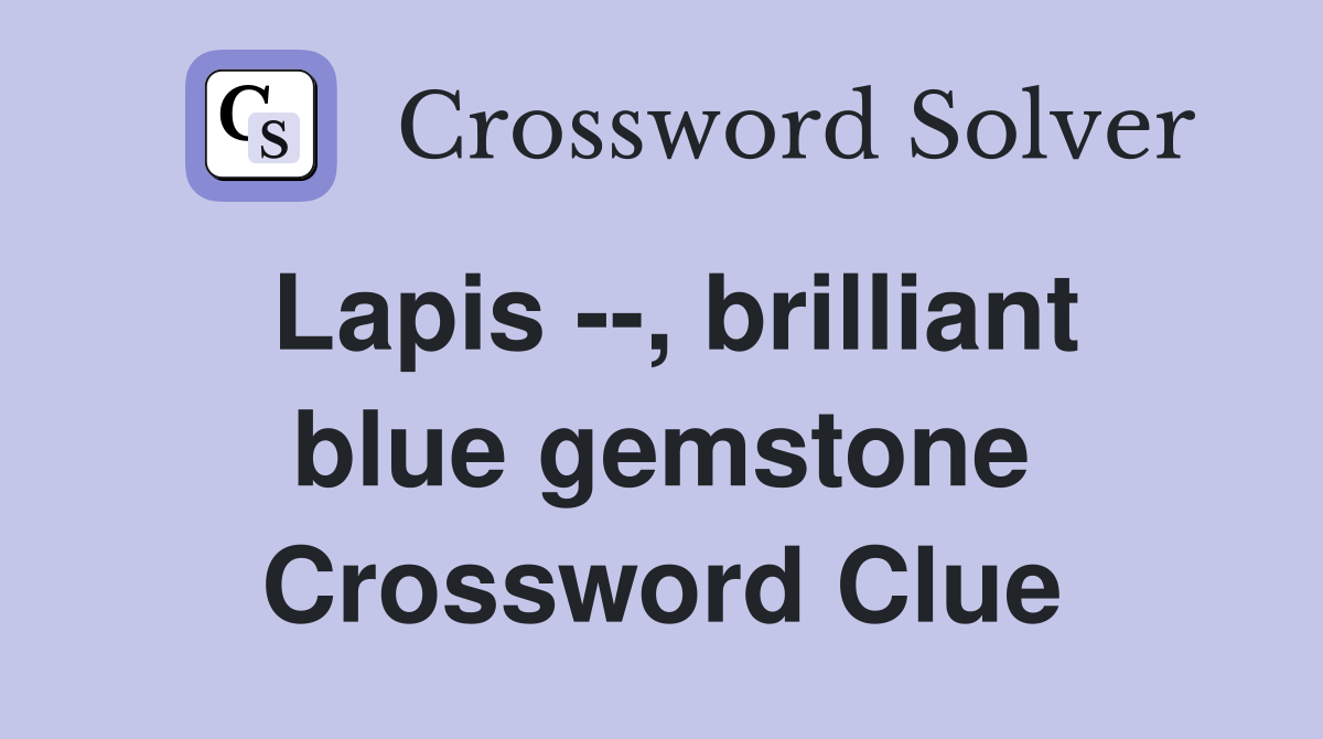 Lapis --, brilliant blue gemstone Crossword Clue