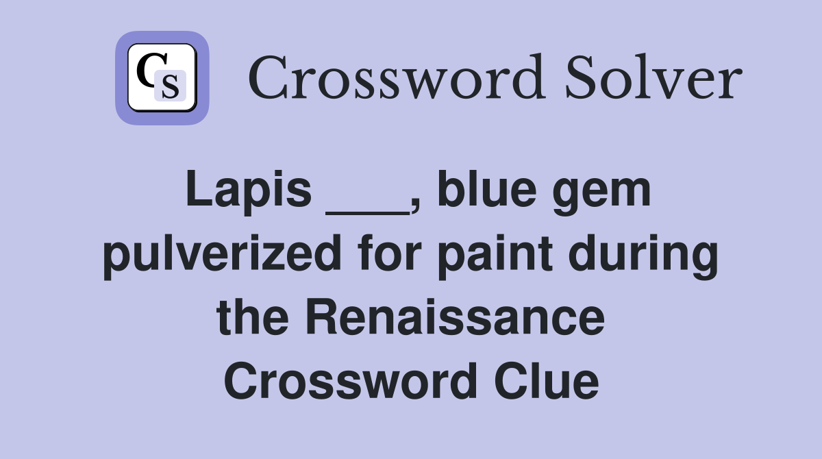 Lapis ___, blue gem pulverized for paint during the Renaissance Crossword Clue