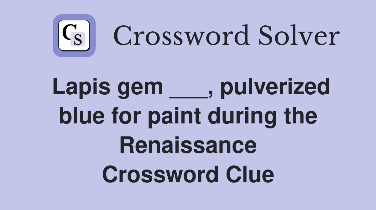 Lapis gem ___, pulverized blue for paint during the Renaissance Crossword Clue