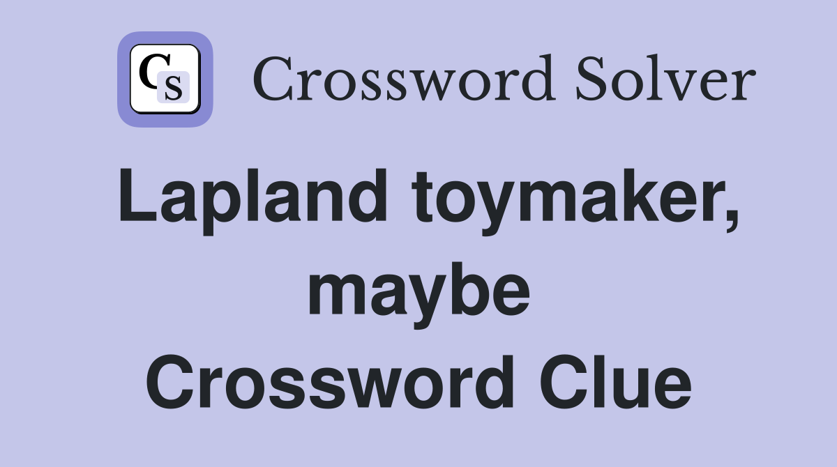 Lapland toymaker, maybe Crossword Clue