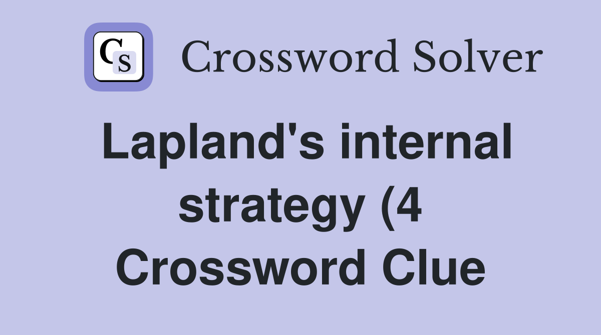 Lapland #39 s internal strategy (4) Crossword Clue Answers Crossword Solver Lapland #39 s internal strategy (4) Crossword Clue Answers Crossword Solver