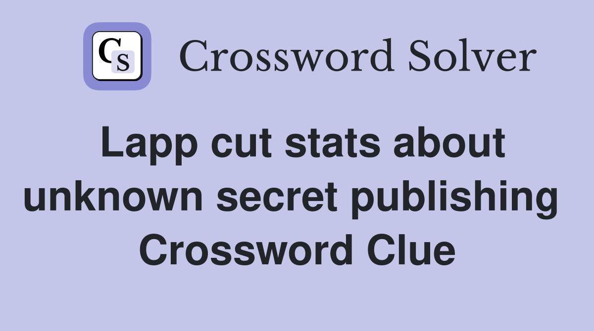 Lapp cut stats about unknown secret publishing  Crossword Clue