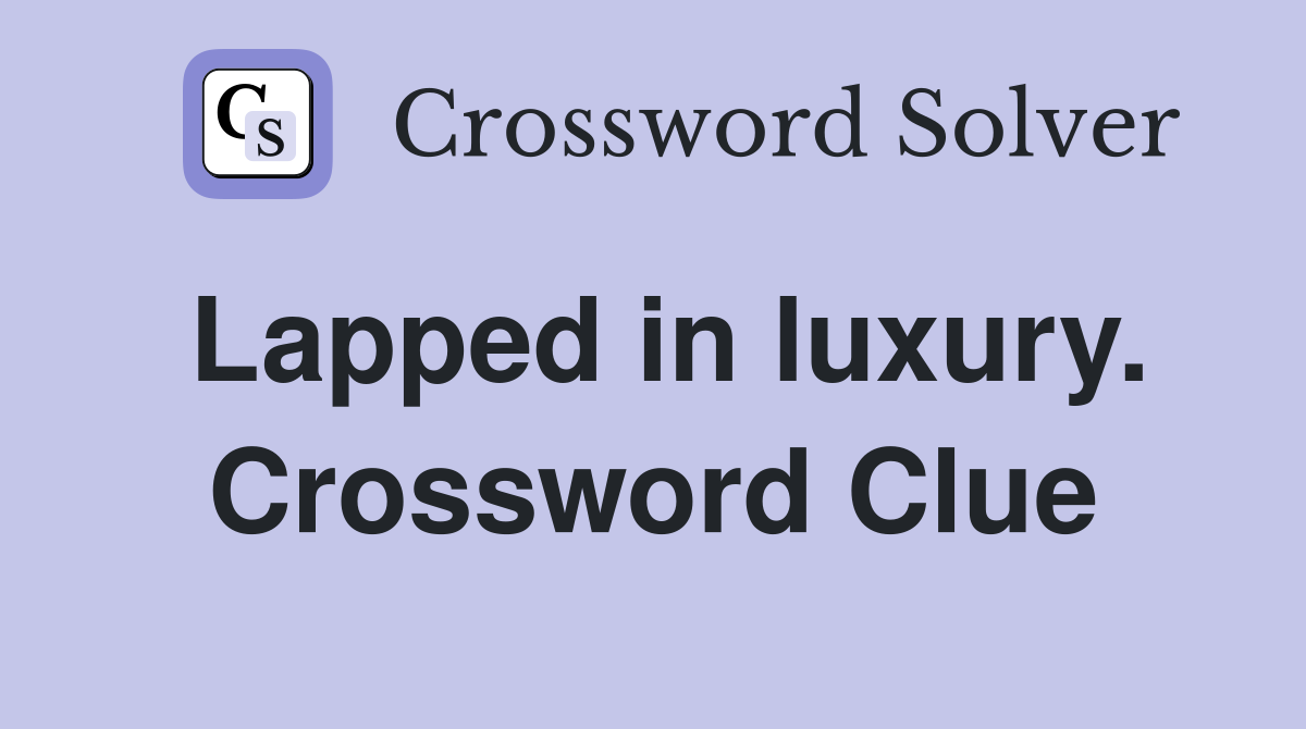 Lapped in luxury. Crossword Clue