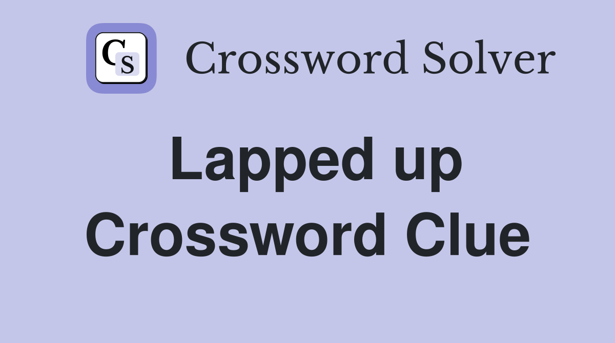 Lapped up Crossword Clue