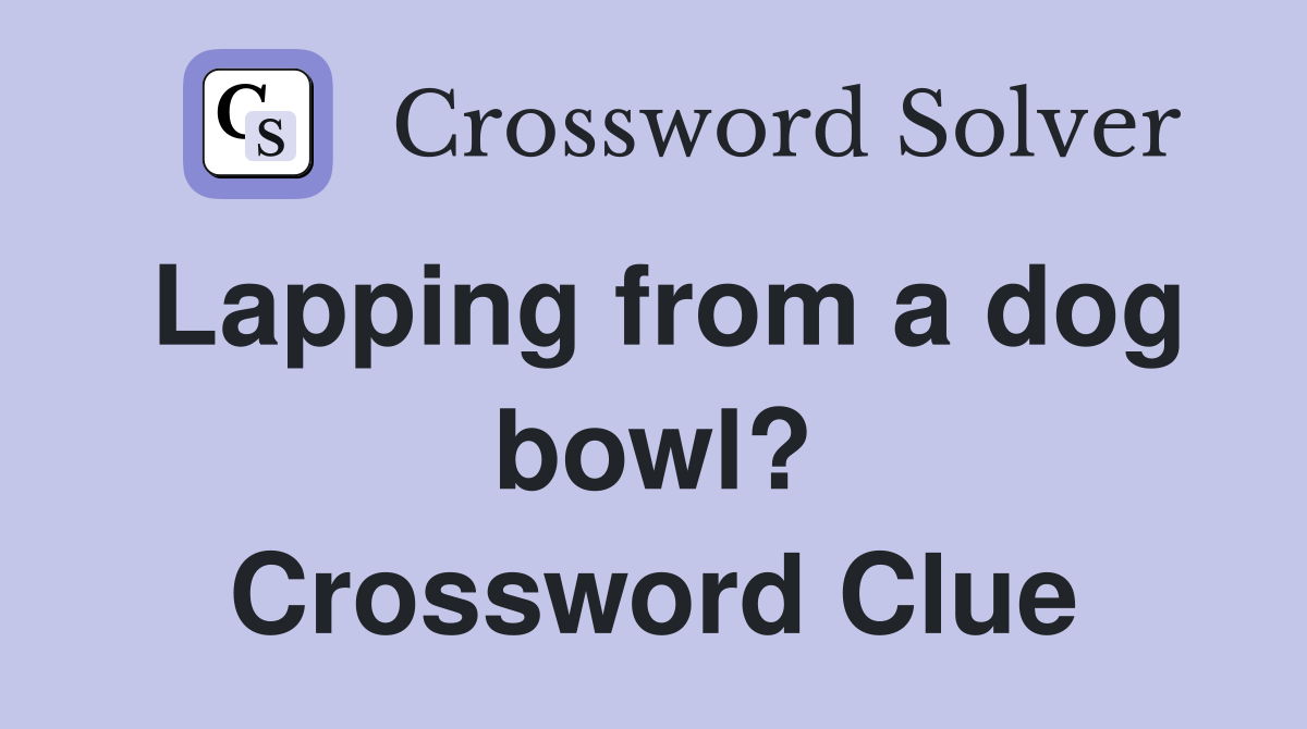 Lapping from a dog bowl? Crossword Clue