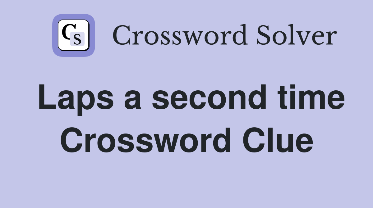 Laps a second time Crossword Clue
