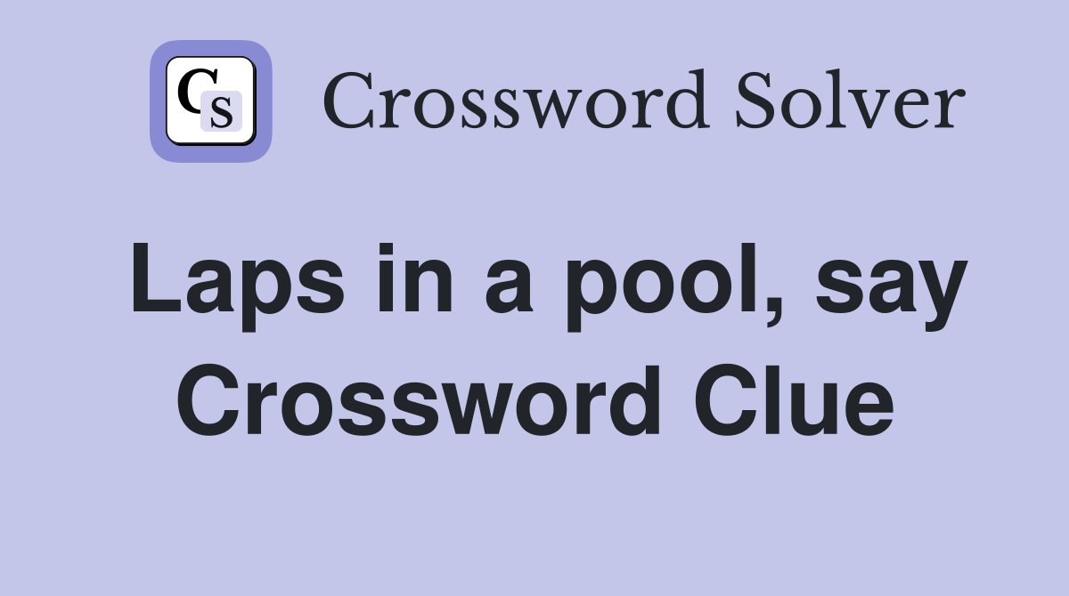 Laps in a pool, say Crossword Clue