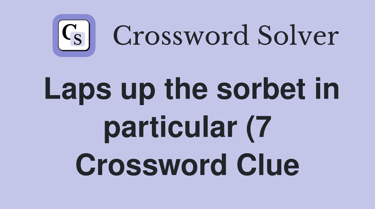 Laps up the sorbet in particular (7) Crossword Clue Answers Laps up the sorbet in particular (7) Crossword Clue Answers