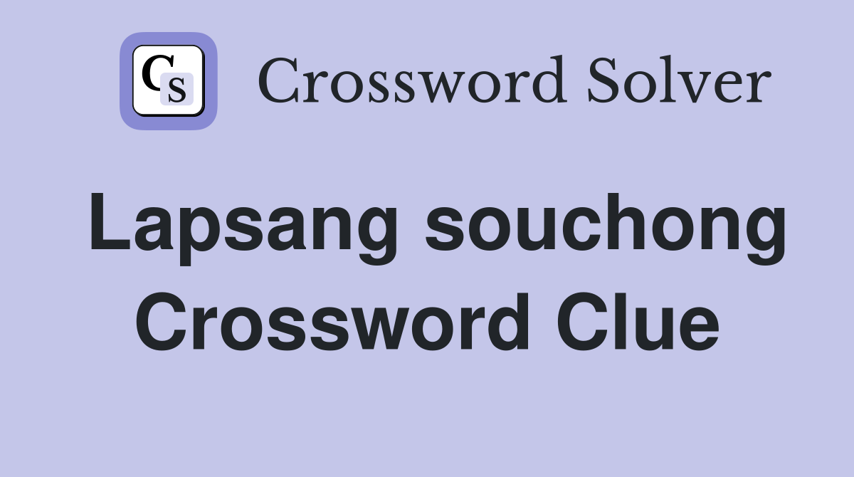 Lapsang souchong Crossword Clue