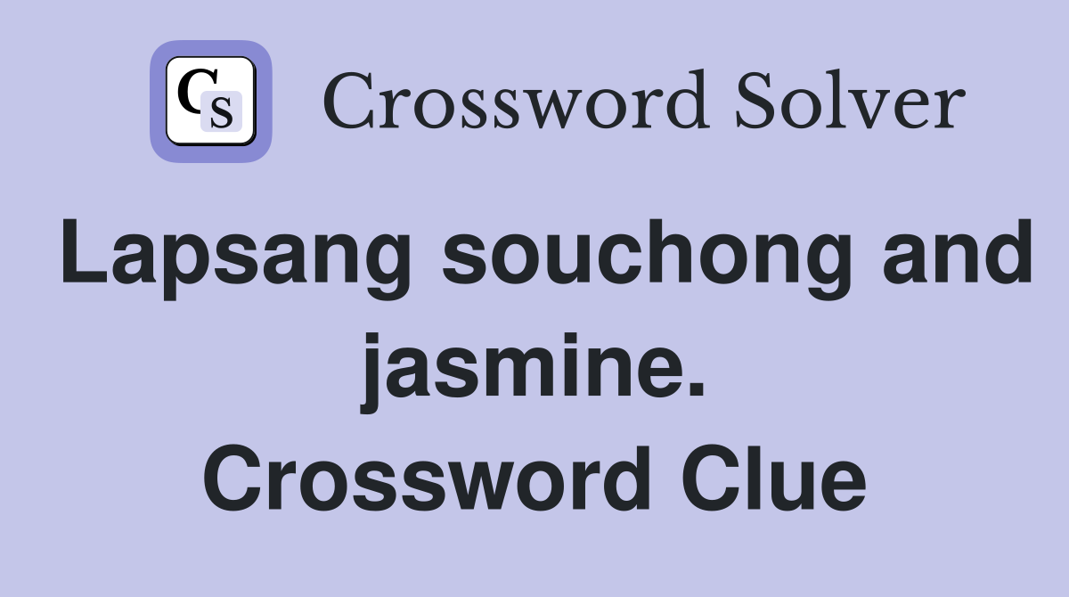 Lapsang souchong and jasmine. Crossword Clue