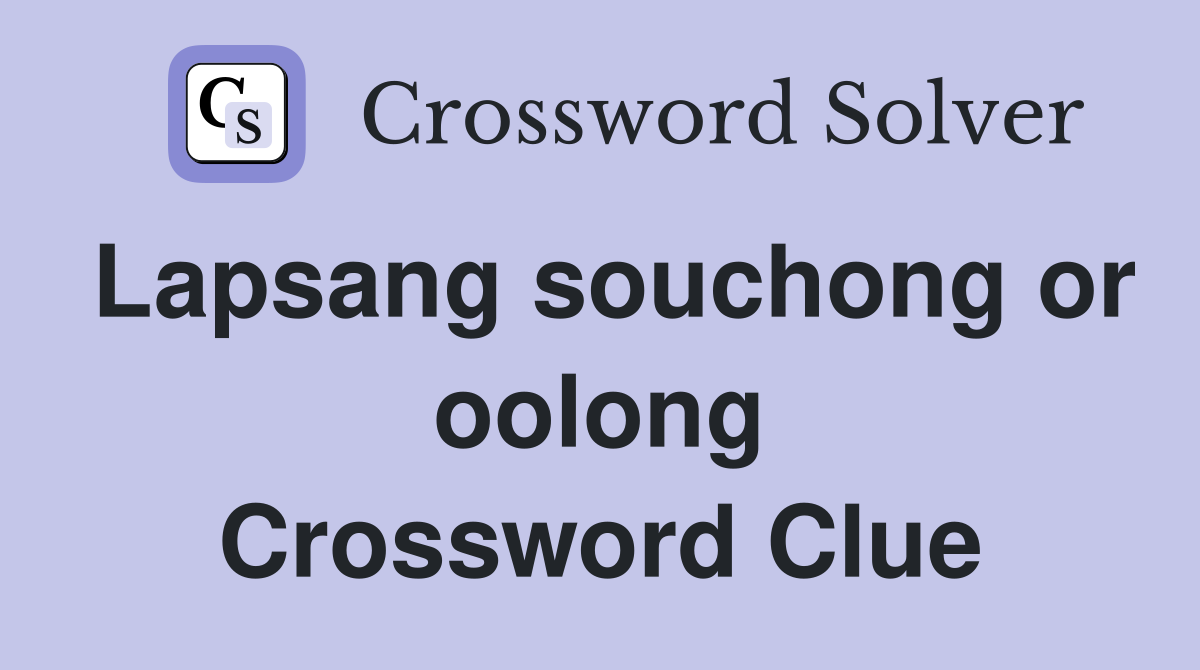 Lapsang souchong or oolong Crossword Clue