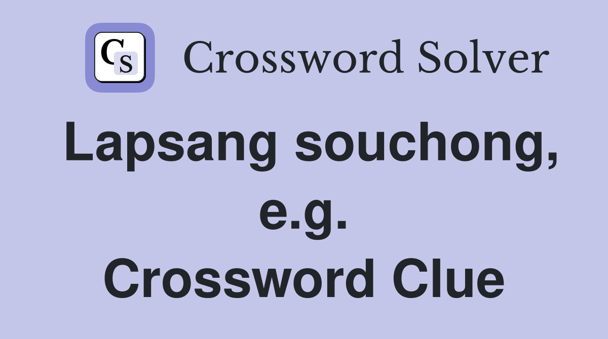 Lapsang souchong, e.g. Crossword Clue
