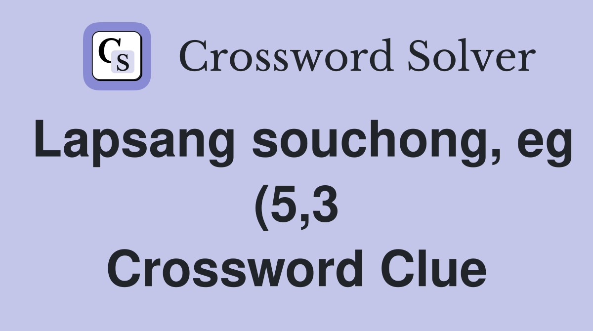 Lapsang souchong eg (5 3) Crossword Clue Answers Crossword Solver Lapsang souchong eg (5 3) Crossword Clue Answers Crossword Solver