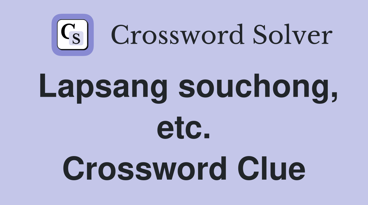 Lapsang souchong, etc. Crossword Clue