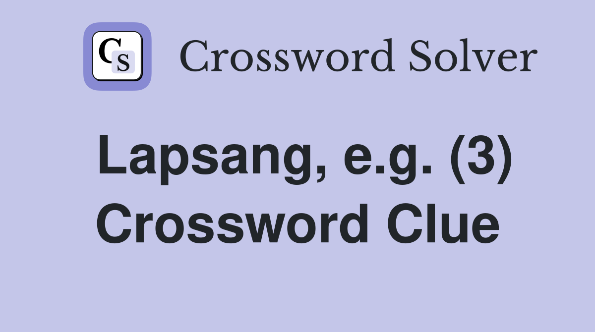 Lapsang, e.g. (3) Crossword Clue