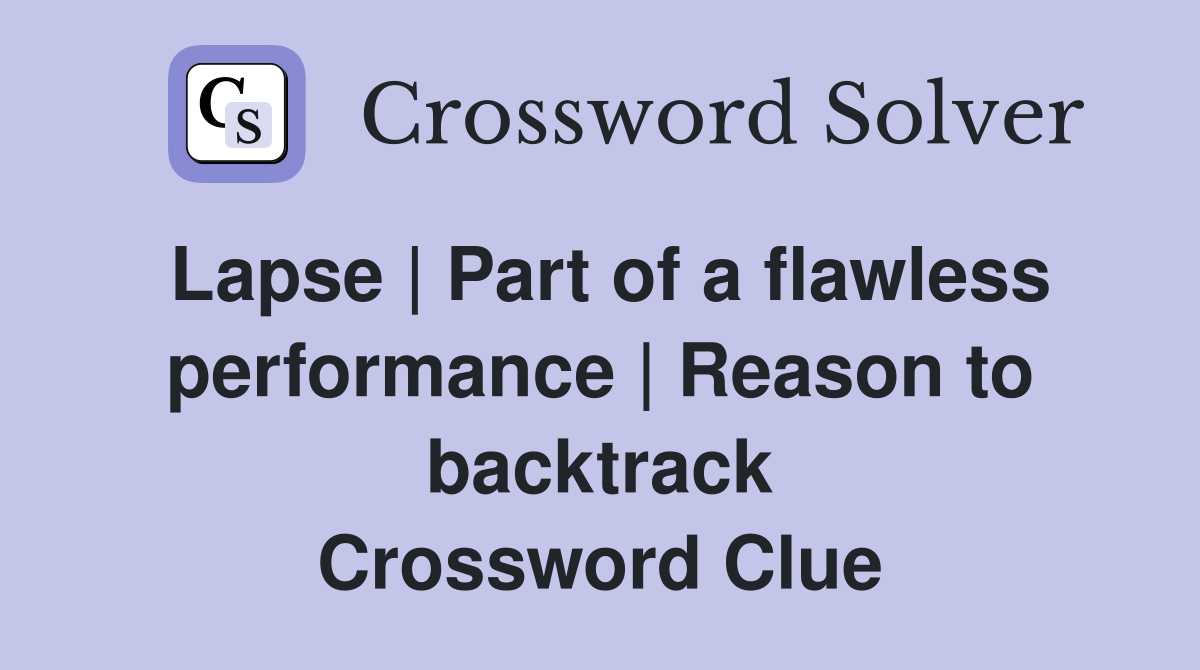 Lapse | Part of a flawless performance | Reason to backtrack Crossword Clue
