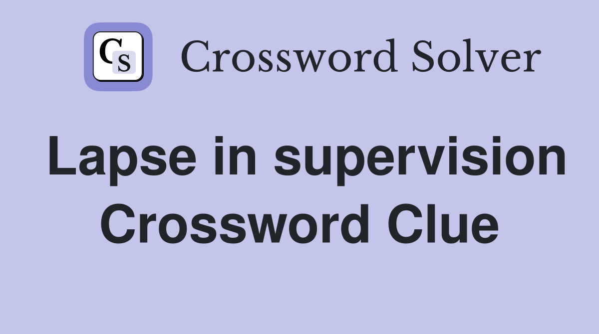 Lapse in supervision Crossword Clue