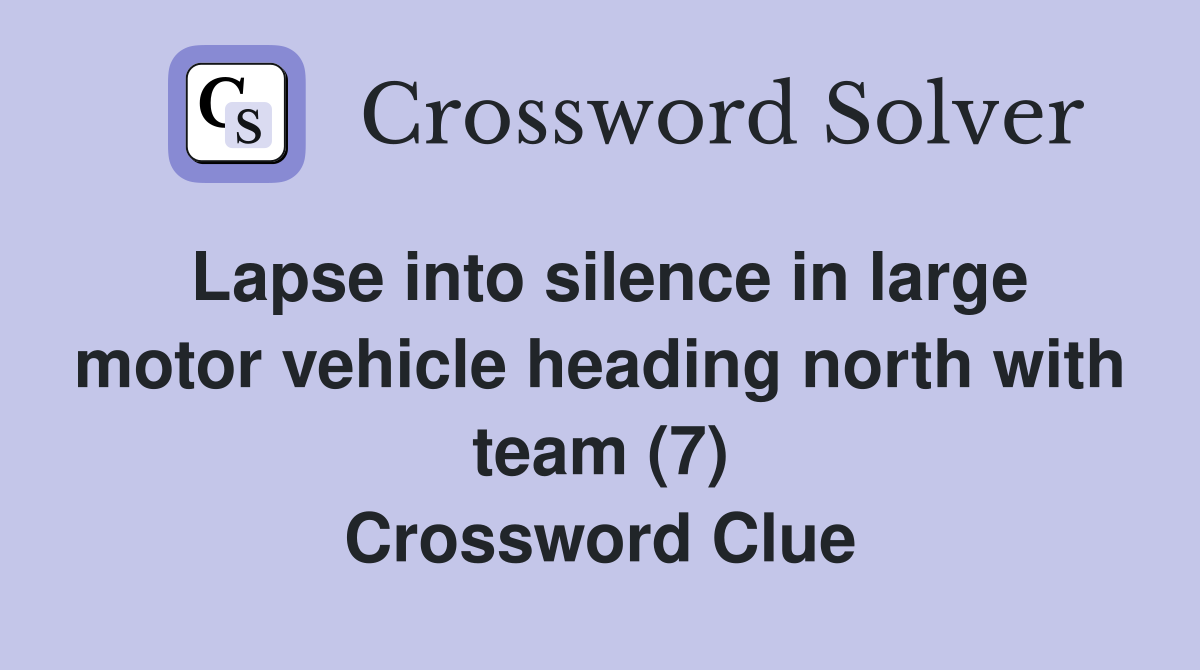 Lapse into silence in large motor vehicle heading north with team (7) Crossword Clue