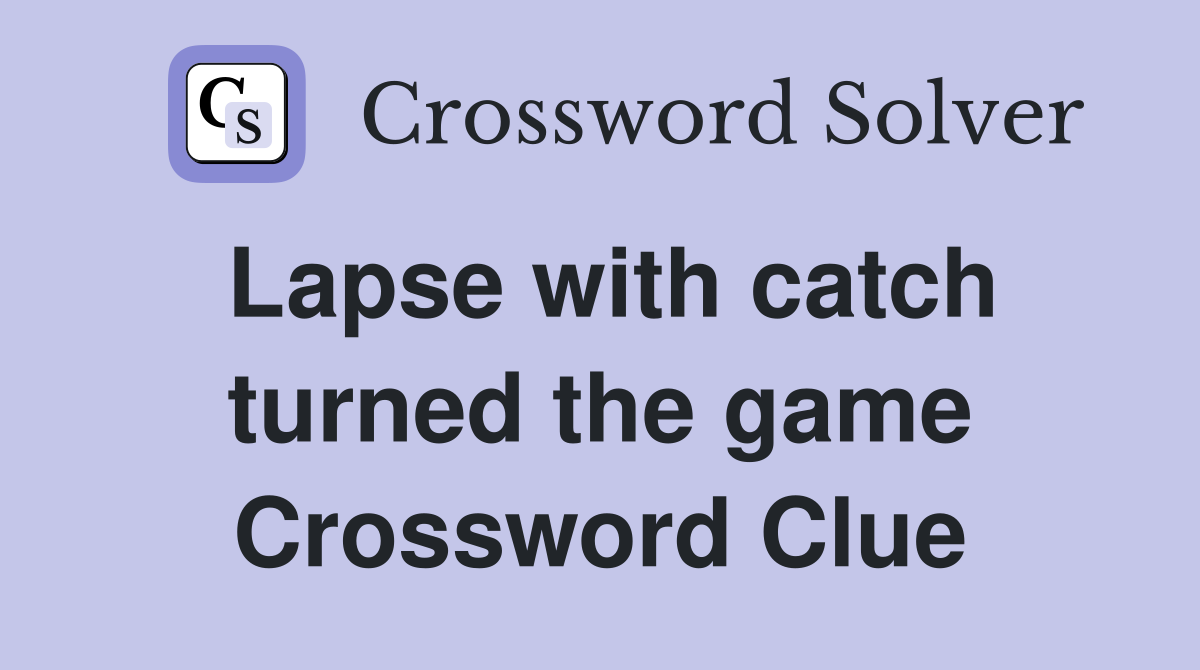 Lapse with catch turned the game Crossword Clue